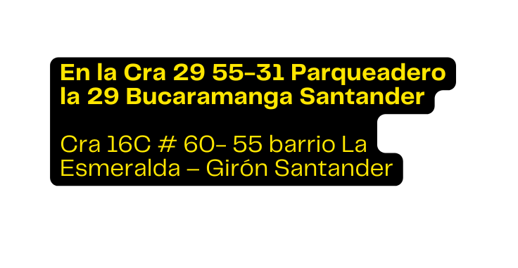 En la Cra 29 55 31 Parqueadero la 29 Bucaramanga Santander Cra 16C 60 55 barrio La Esmeralda Girón Santander